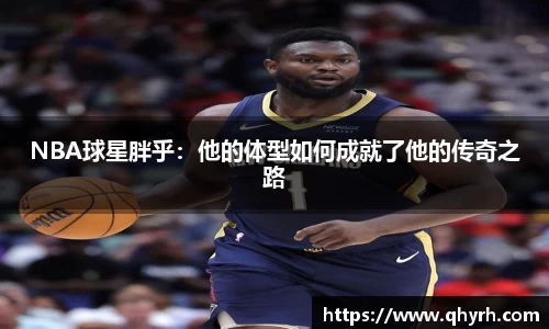 NBA球星胖乎：他的体型如何成就了他的传奇之路